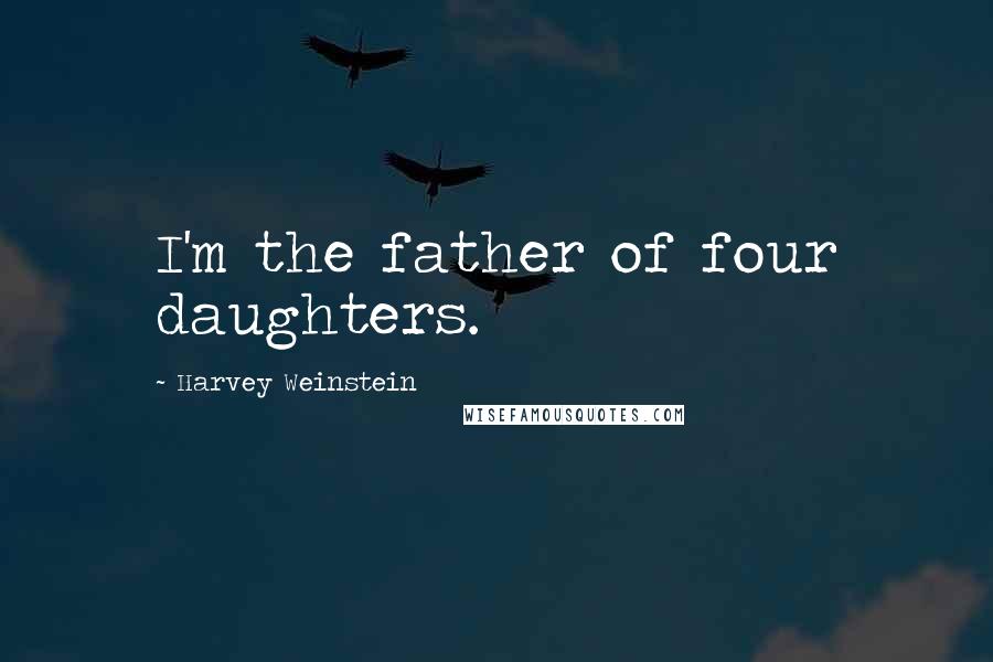 Harvey Weinstein Quotes: I'm the father of four daughters.