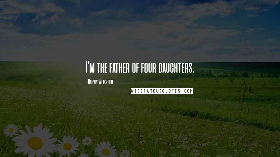 Harvey Weinstein Quotes: I'm the father of four daughters.