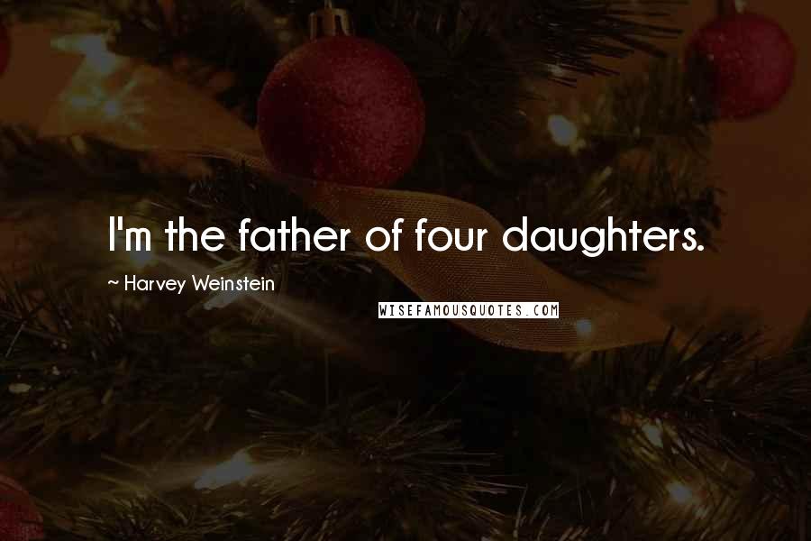 Harvey Weinstein Quotes: I'm the father of four daughters.