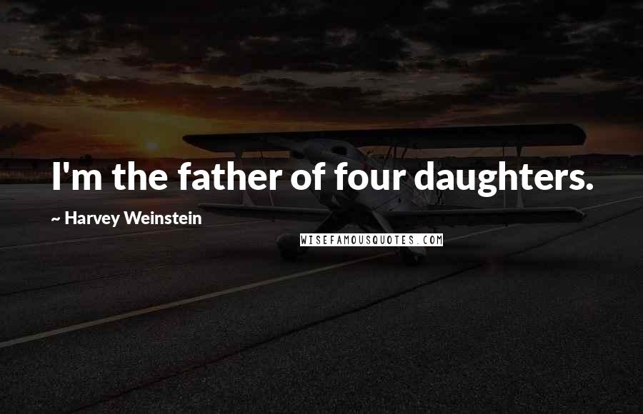 Harvey Weinstein Quotes: I'm the father of four daughters.