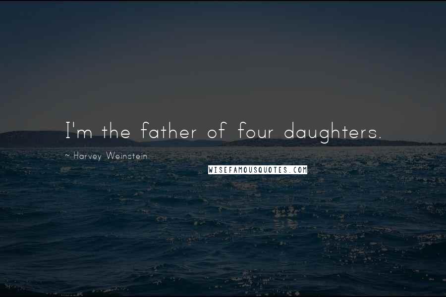 Harvey Weinstein Quotes: I'm the father of four daughters.