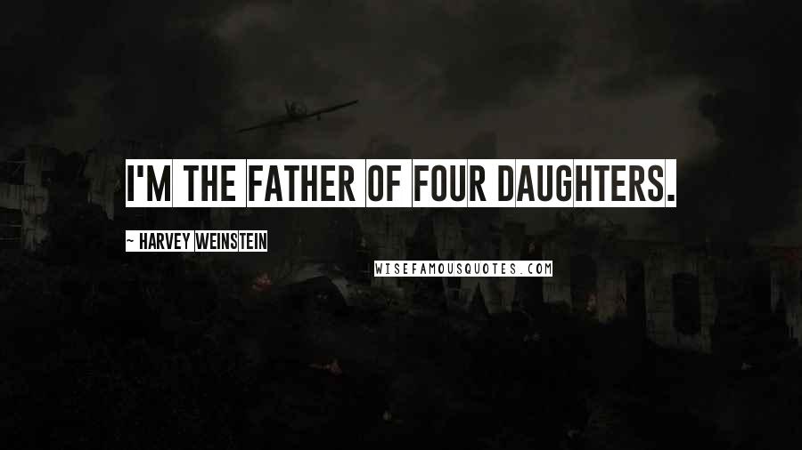 Harvey Weinstein Quotes: I'm the father of four daughters.