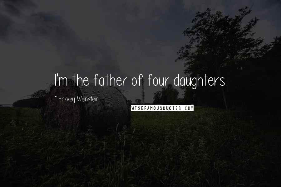 Harvey Weinstein Quotes: I'm the father of four daughters.