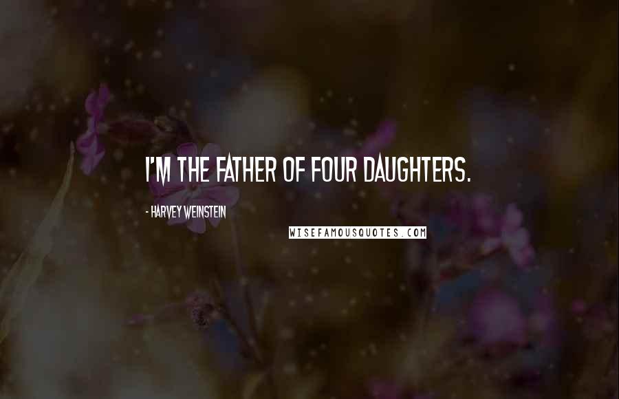 Harvey Weinstein Quotes: I'm the father of four daughters.