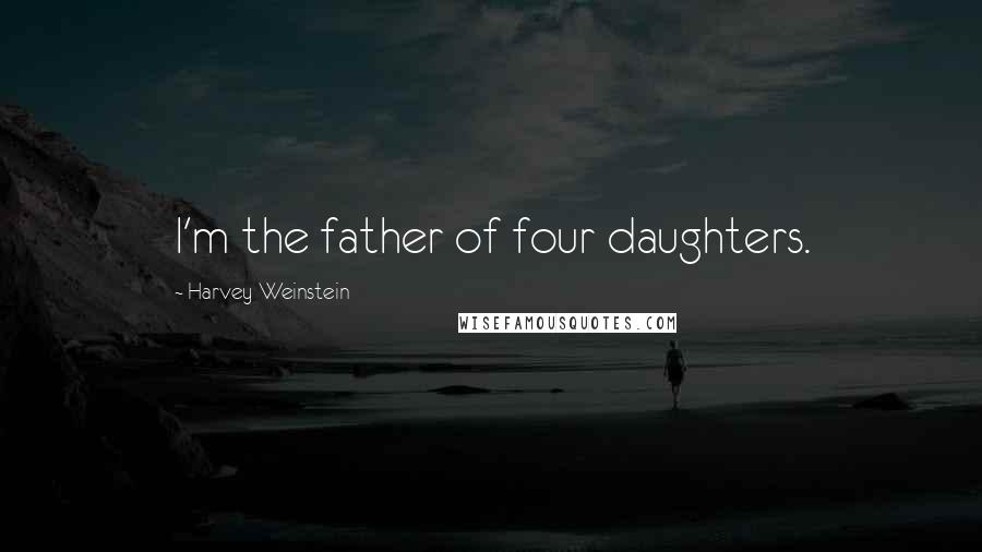 Harvey Weinstein Quotes: I'm the father of four daughters.