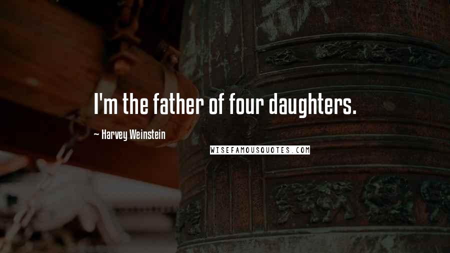 Harvey Weinstein Quotes: I'm the father of four daughters.