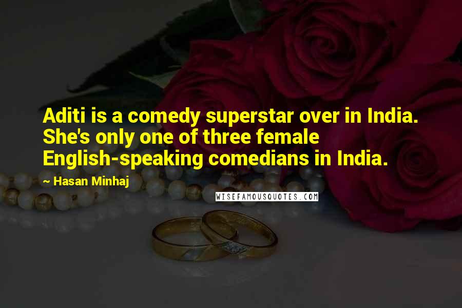 Hasan Minhaj Quotes: Aditi is a comedy superstar over in India. She's only one of three female English-speaking comedians in India.