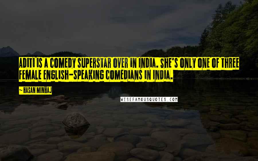 Hasan Minhaj Quotes: Aditi is a comedy superstar over in India. She's only one of three female English-speaking comedians in India.