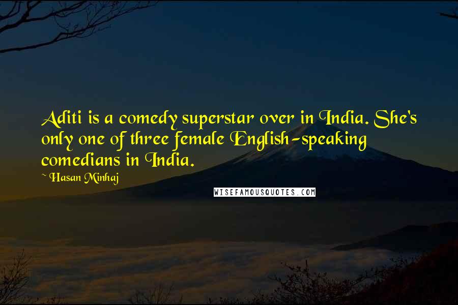 Hasan Minhaj Quotes: Aditi is a comedy superstar over in India. She's only one of three female English-speaking comedians in India.