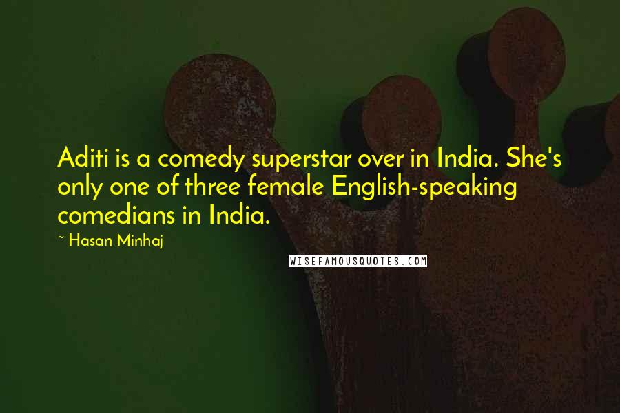 Hasan Minhaj Quotes: Aditi is a comedy superstar over in India. She's only one of three female English-speaking comedians in India.