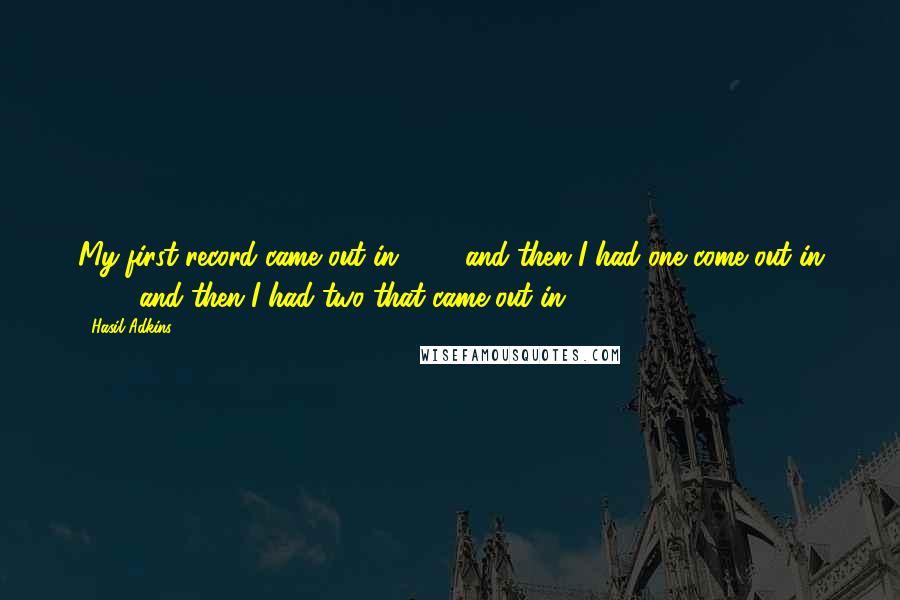 Hasil Adkins Quotes: My first record came out in 1961 and then I had one come out in 1962 and then I had two that came out in 1964.