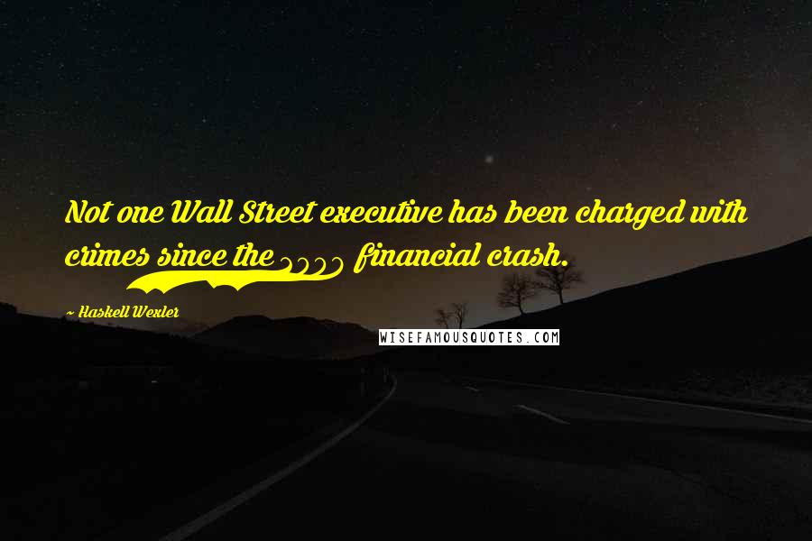 Haskell Wexler Quotes: Not one Wall Street executive has been charged with crimes since the 2008 financial crash.