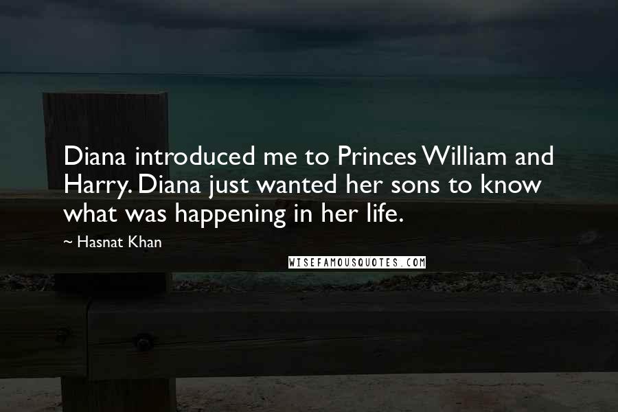 Hasnat Khan Quotes: Diana introduced me to Princes William and Harry. Diana just wanted her sons to know what was happening in her life.
