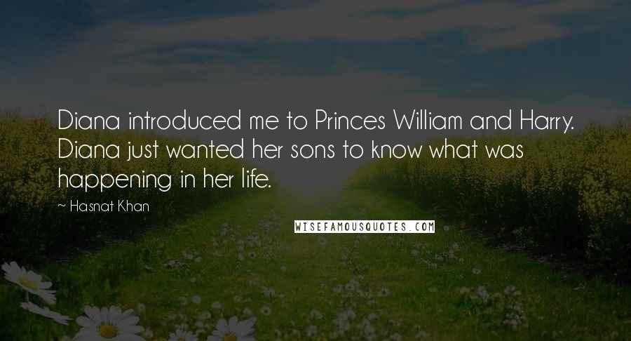 Hasnat Khan Quotes: Diana introduced me to Princes William and Harry. Diana just wanted her sons to know what was happening in her life.