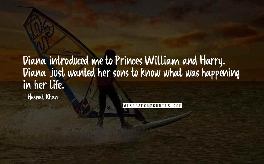 Hasnat Khan Quotes: Diana introduced me to Princes William and Harry. Diana just wanted her sons to know what was happening in her life.