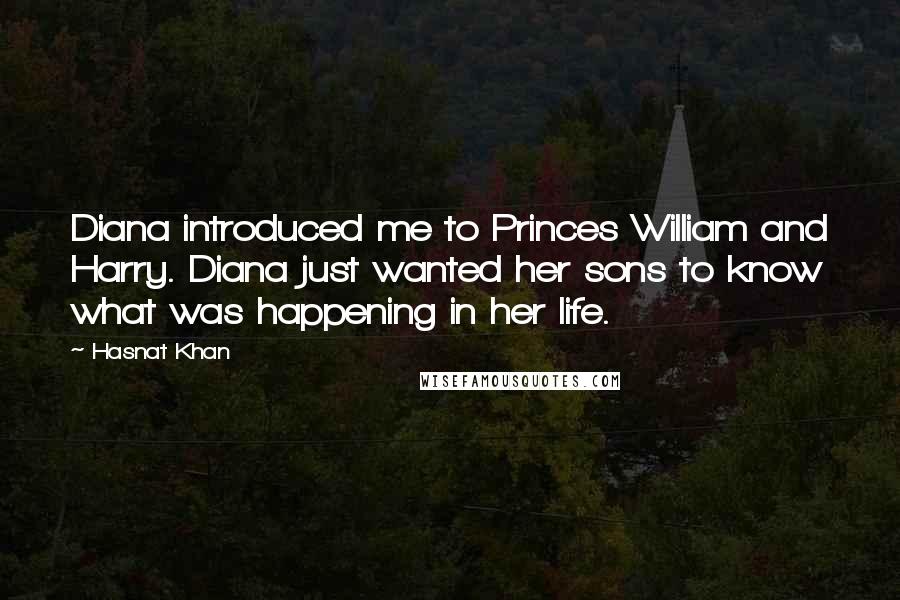 Hasnat Khan Quotes: Diana introduced me to Princes William and Harry. Diana just wanted her sons to know what was happening in her life.
