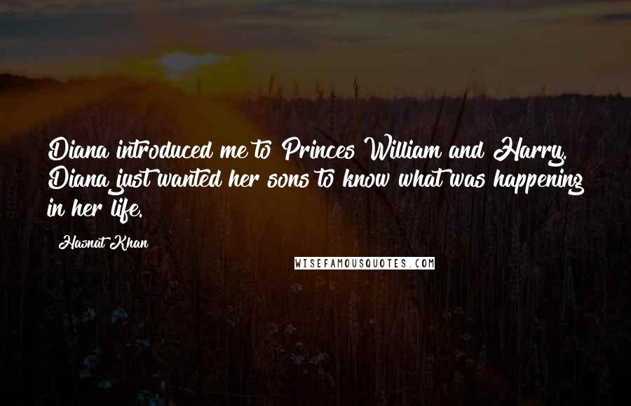 Hasnat Khan Quotes: Diana introduced me to Princes William and Harry. Diana just wanted her sons to know what was happening in her life.