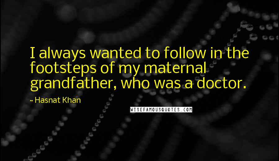 Hasnat Khan Quotes: I always wanted to follow in the footsteps of my maternal grandfather, who was a doctor.