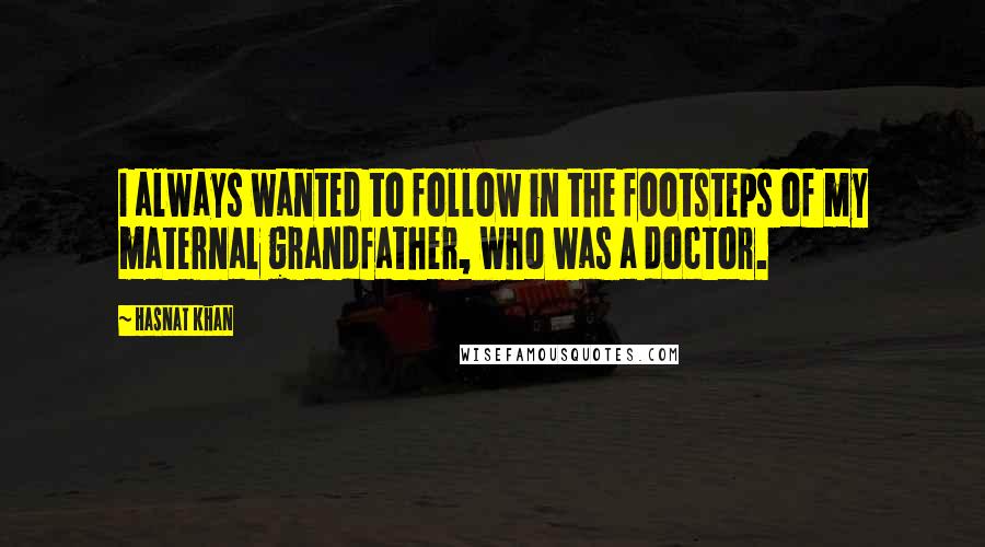 Hasnat Khan Quotes: I always wanted to follow in the footsteps of my maternal grandfather, who was a doctor.