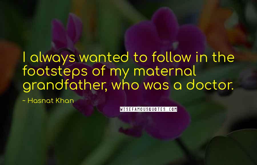 Hasnat Khan Quotes: I always wanted to follow in the footsteps of my maternal grandfather, who was a doctor.