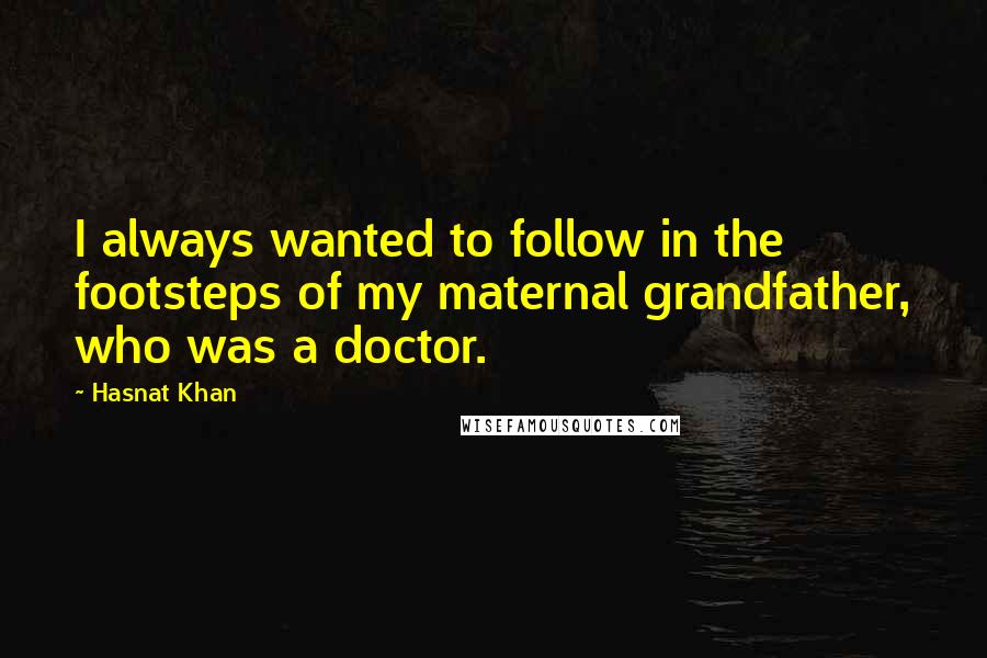 Hasnat Khan Quotes: I always wanted to follow in the footsteps of my maternal grandfather, who was a doctor.