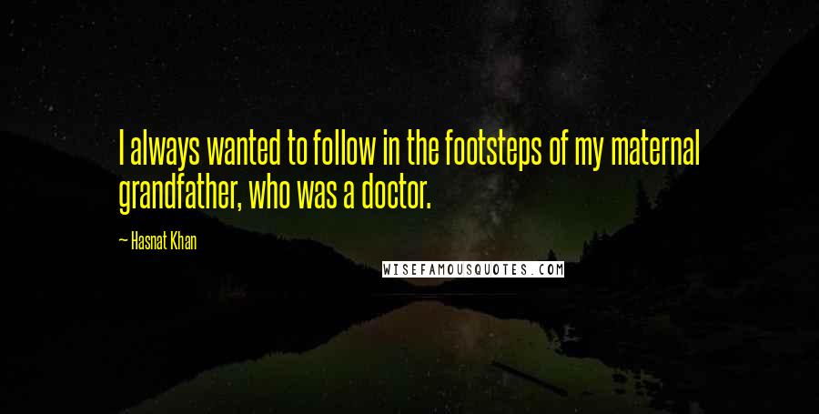 Hasnat Khan Quotes: I always wanted to follow in the footsteps of my maternal grandfather, who was a doctor.
