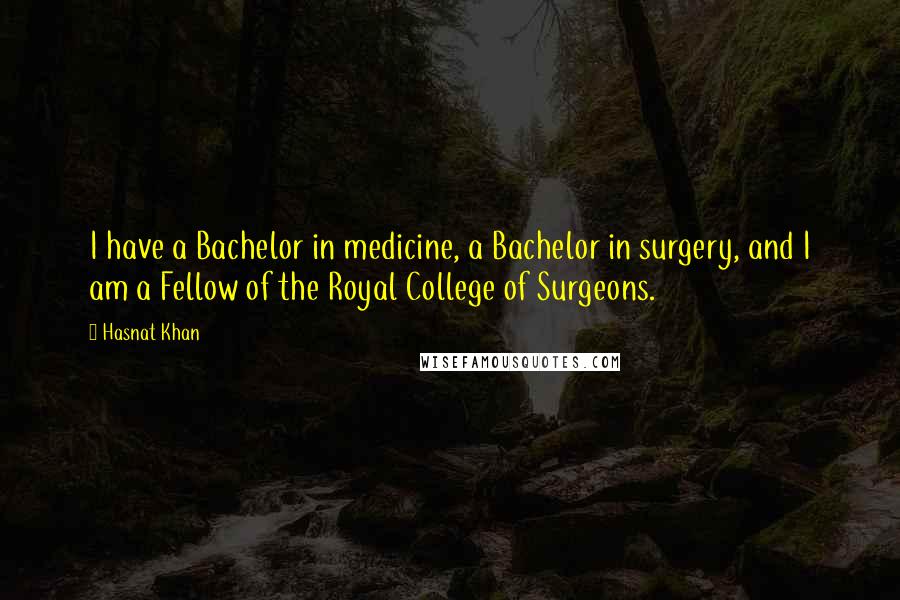 Hasnat Khan Quotes: I have a Bachelor in medicine, a Bachelor in surgery, and I am a Fellow of the Royal College of Surgeons.