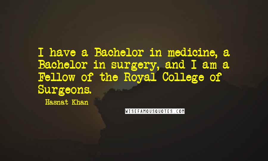 Hasnat Khan Quotes: I have a Bachelor in medicine, a Bachelor in surgery, and I am a Fellow of the Royal College of Surgeons.