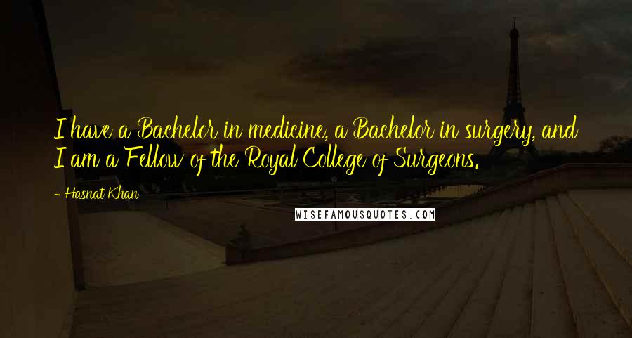 Hasnat Khan Quotes: I have a Bachelor in medicine, a Bachelor in surgery, and I am a Fellow of the Royal College of Surgeons.