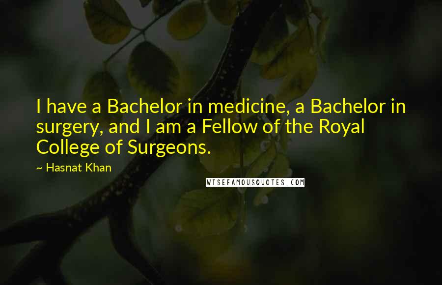 Hasnat Khan Quotes: I have a Bachelor in medicine, a Bachelor in surgery, and I am a Fellow of the Royal College of Surgeons.