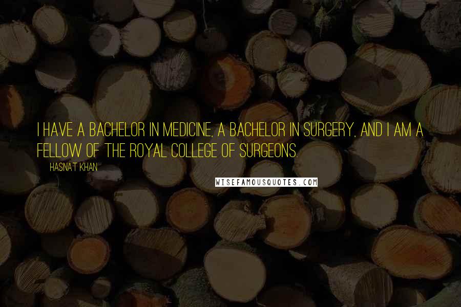 Hasnat Khan Quotes: I have a Bachelor in medicine, a Bachelor in surgery, and I am a Fellow of the Royal College of Surgeons.