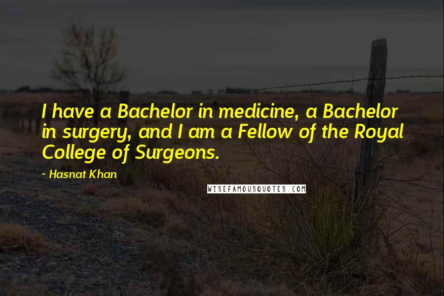 Hasnat Khan Quotes: I have a Bachelor in medicine, a Bachelor in surgery, and I am a Fellow of the Royal College of Surgeons.