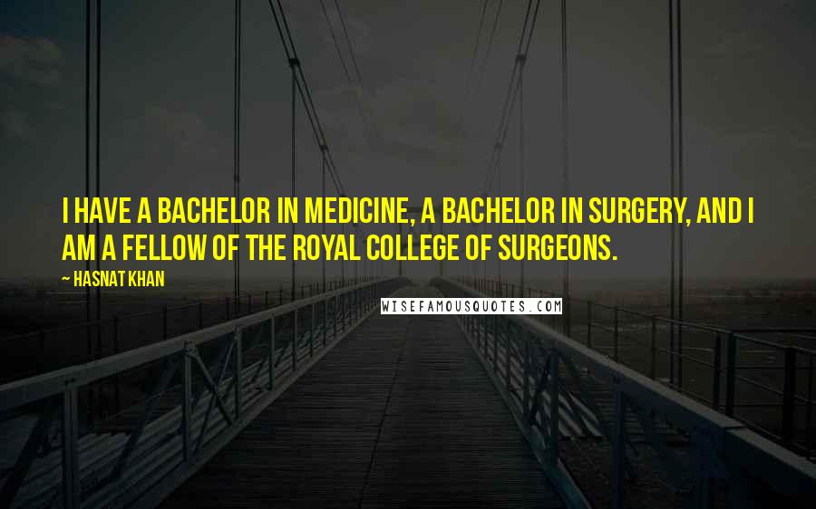 Hasnat Khan Quotes: I have a Bachelor in medicine, a Bachelor in surgery, and I am a Fellow of the Royal College of Surgeons.