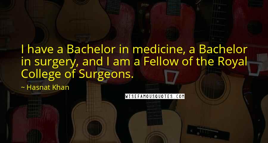 Hasnat Khan Quotes: I have a Bachelor in medicine, a Bachelor in surgery, and I am a Fellow of the Royal College of Surgeons.