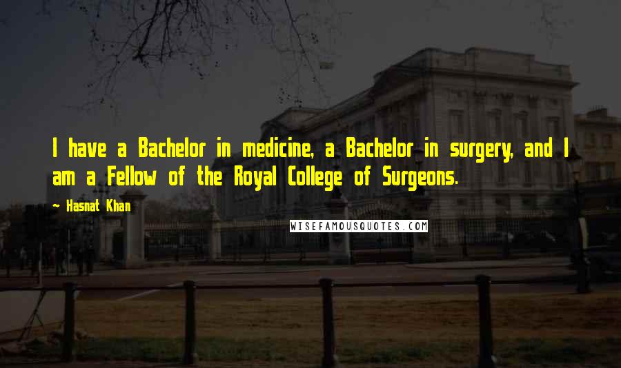 Hasnat Khan Quotes: I have a Bachelor in medicine, a Bachelor in surgery, and I am a Fellow of the Royal College of Surgeons.