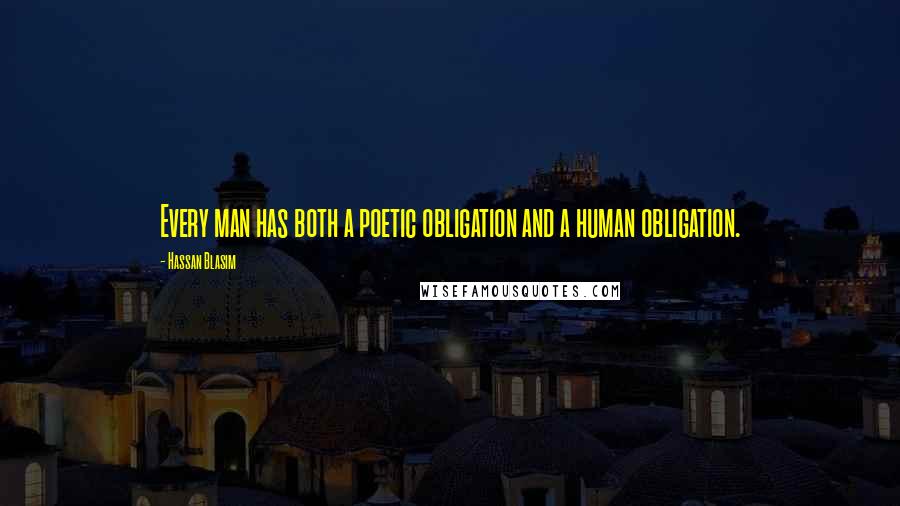 Hassan Blasim Quotes: Every man has both a poetic obligation and a human obligation.