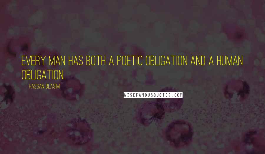 Hassan Blasim Quotes: Every man has both a poetic obligation and a human obligation.