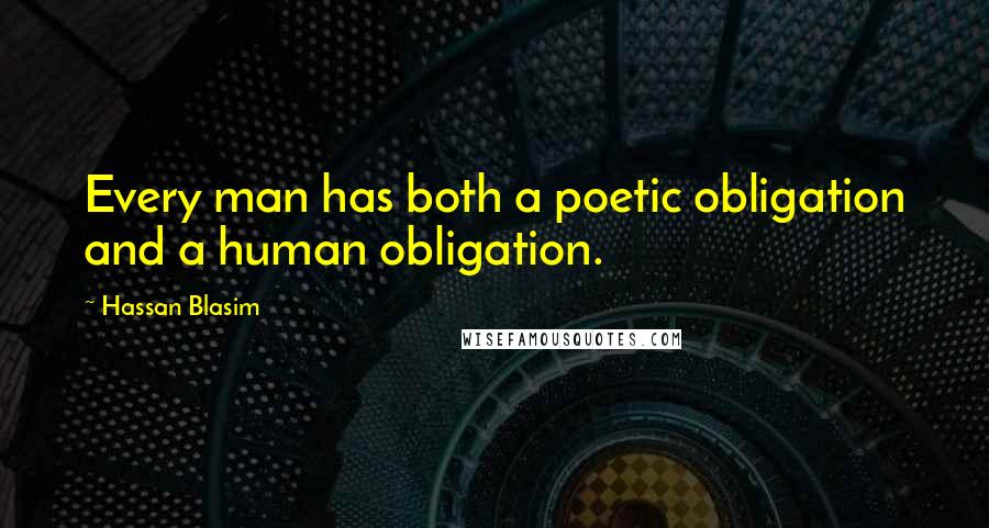 Hassan Blasim Quotes: Every man has both a poetic obligation and a human obligation.
