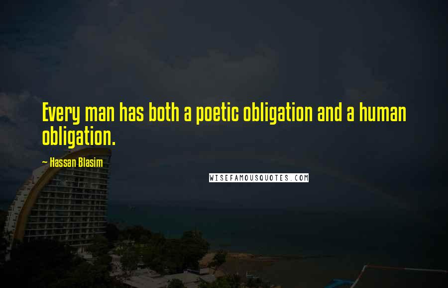 Hassan Blasim Quotes: Every man has both a poetic obligation and a human obligation.