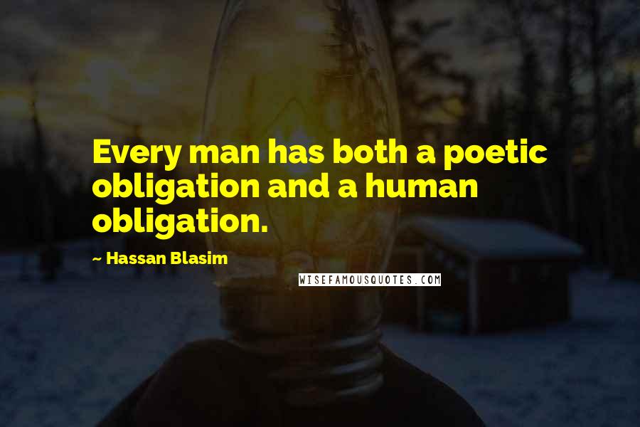 Hassan Blasim Quotes: Every man has both a poetic obligation and a human obligation.