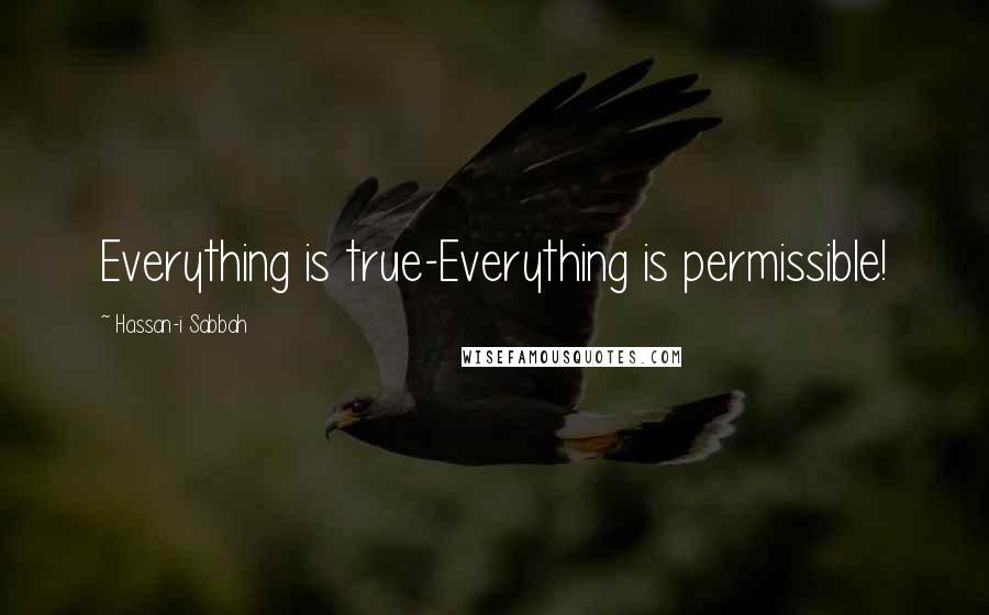Hassan-i Sabbah Quotes: Everything is true-Everything is permissible!