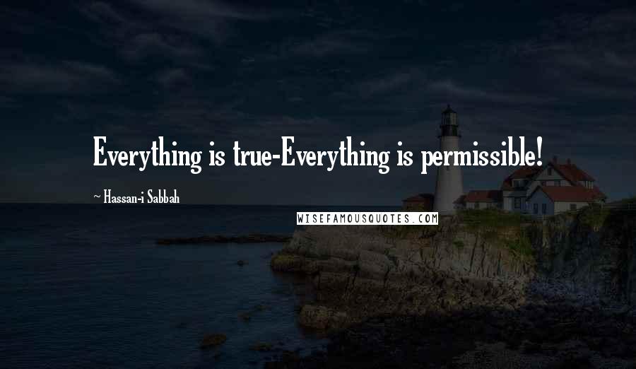Hassan-i Sabbah Quotes: Everything is true-Everything is permissible!