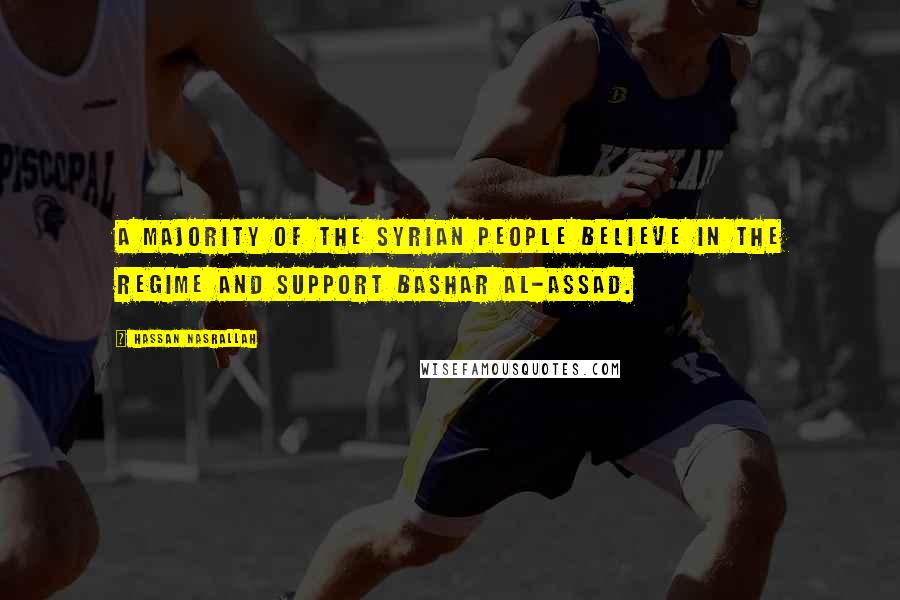 Hassan Nasrallah Quotes: A majority of the Syrian people believe in the regime and support Bashar al-Assad.