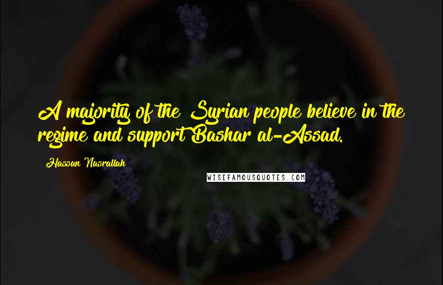 Hassan Nasrallah Quotes: A majority of the Syrian people believe in the regime and support Bashar al-Assad.