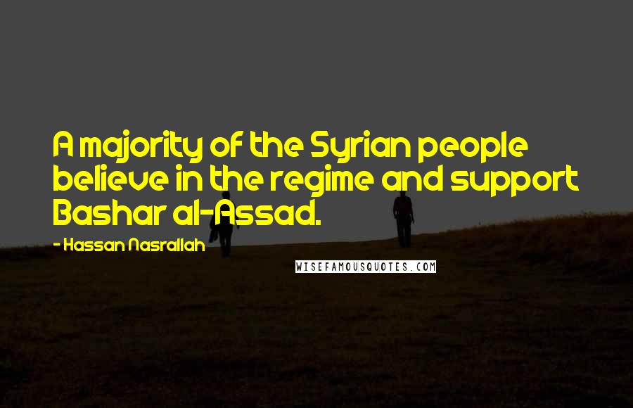 Hassan Nasrallah Quotes: A majority of the Syrian people believe in the regime and support Bashar al-Assad.