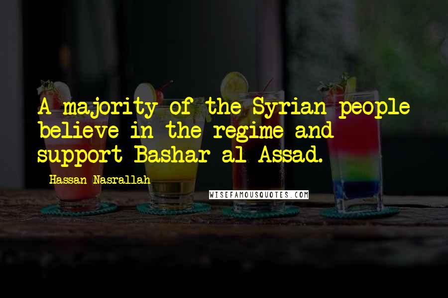 Hassan Nasrallah Quotes: A majority of the Syrian people believe in the regime and support Bashar al-Assad.