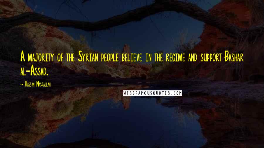 Hassan Nasrallah Quotes: A majority of the Syrian people believe in the regime and support Bashar al-Assad.