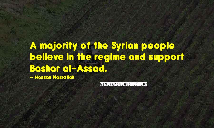 Hassan Nasrallah Quotes: A majority of the Syrian people believe in the regime and support Bashar al-Assad.