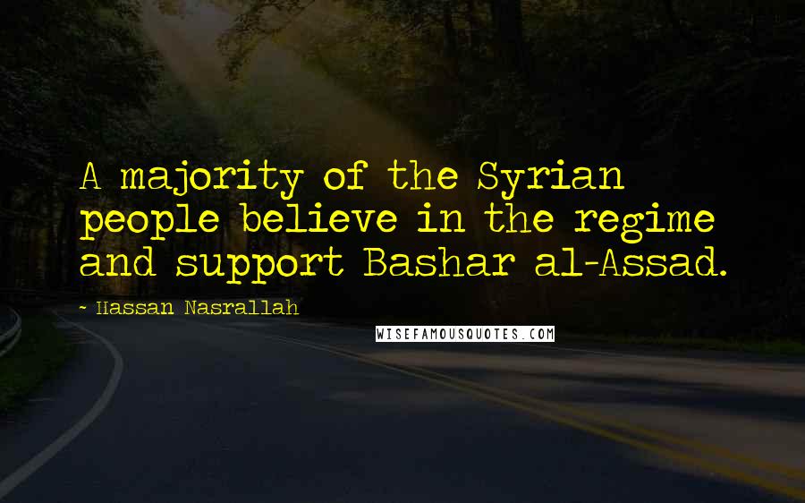 Hassan Nasrallah Quotes: A majority of the Syrian people believe in the regime and support Bashar al-Assad.