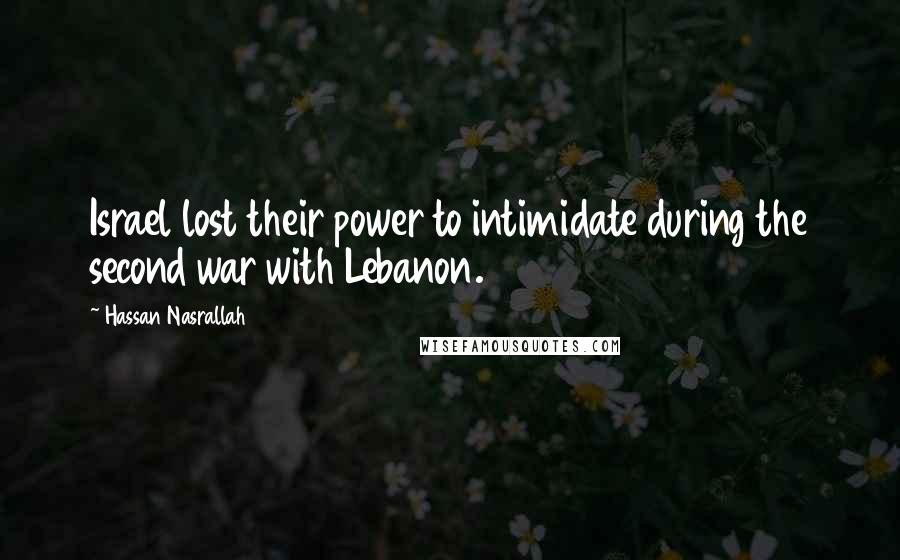 Hassan Nasrallah Quotes: Israel lost their power to intimidate during the second war with Lebanon.